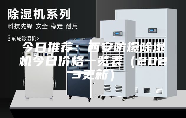 今日推荐：西安防爆除湿机今日价格一览表（2023更新）