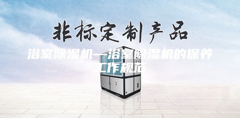 浴室除湿机—浴室除湿机的保养工作规范