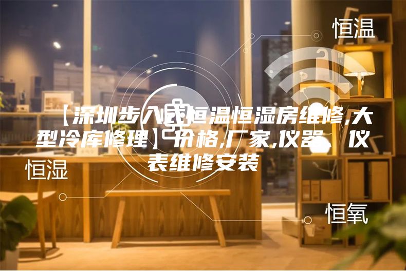【深圳步入式恒温恒湿房维修,大型冷库修理】价格,厂家,仪器、仪表维修安装