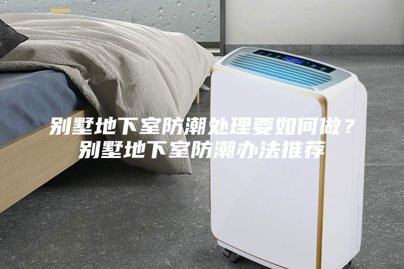 别墅地下室防潮处理要如何做？别墅地下室防潮办法推荐