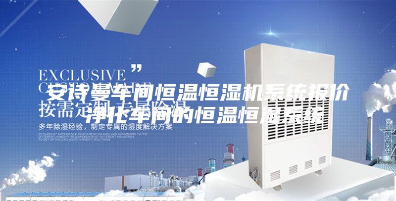 安诗曼车间恒温恒湿机系统报价 净化车间的恒温恒湿系统