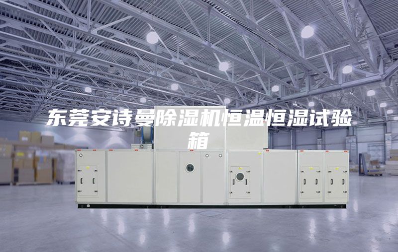 东莞安诗曼除湿机恒温恒湿试验箱