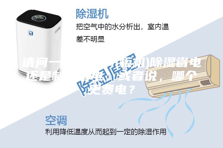 请问一下，空调(柜机)除湿省电还是制冷省电，或者说，哪个更费电？