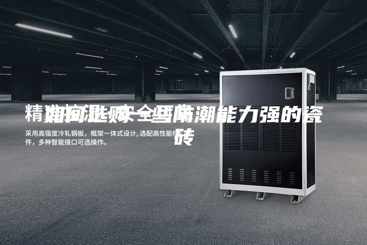 如何选购一些防潮能力强的瓷砖