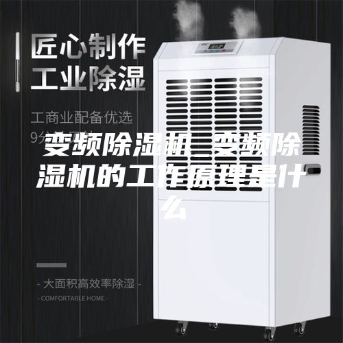 变频除湿机_变频除湿机的工作原理是什么