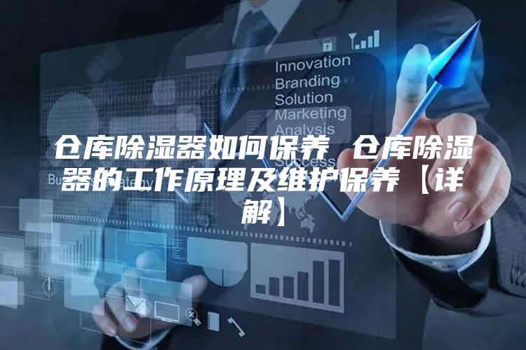 仓库除湿器如何保养 仓库除湿器的工作原理及维护保养【详解】
