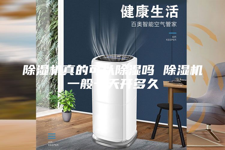 除湿机真的可以除湿吗 除湿机一般一天开多久