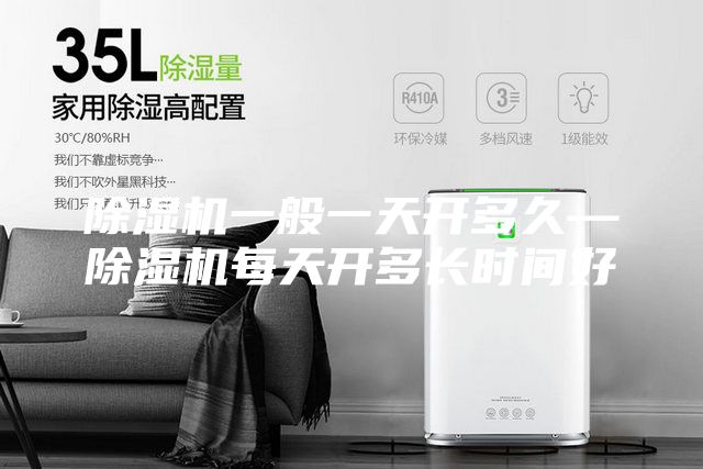 除湿机一般一天开多久—除湿机每天开多长时间好