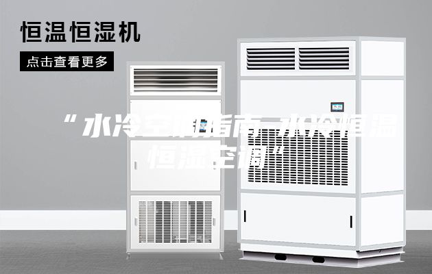 “水冷空调指南-水冷恒温恒湿空调”
