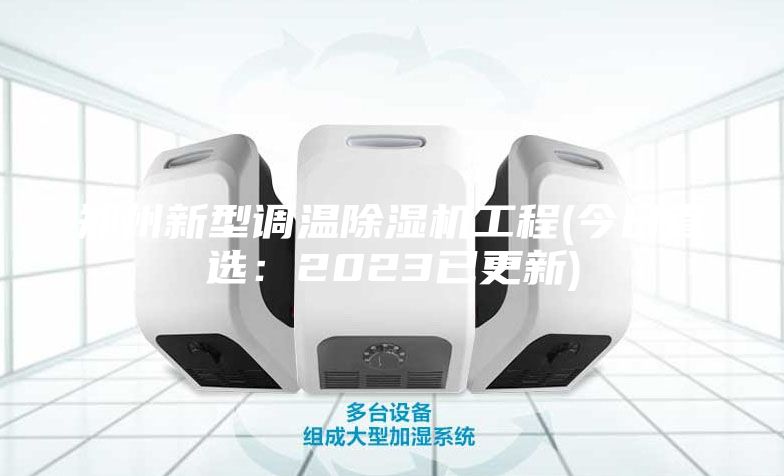郑州新型调温除湿机工程(今日直选：2023已更新)