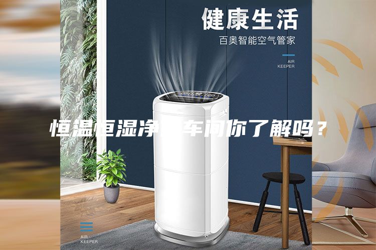 恒温恒湿净化车间你了解吗？