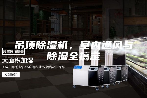 吊顶除湿机，室内通风与除湿全搞定