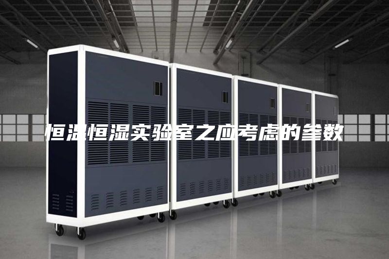 恒温恒湿实验室之应考虑的参数