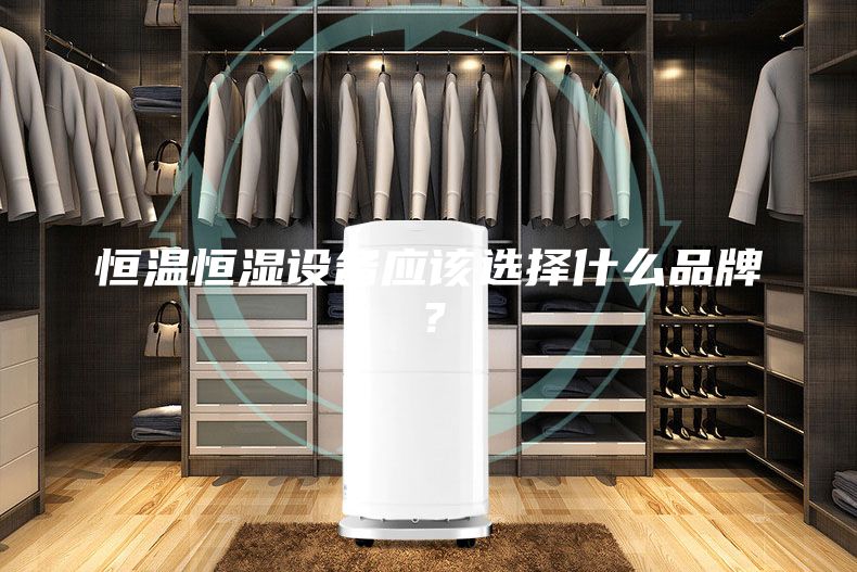 恒温恒湿设备应该选择什么品牌？