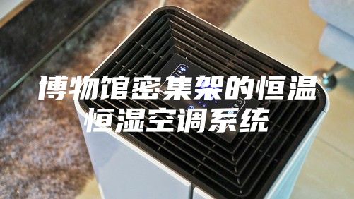 博物馆密集架的恒温恒湿空调系统