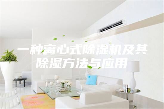 一种离心式除湿机及其除湿方法与应用