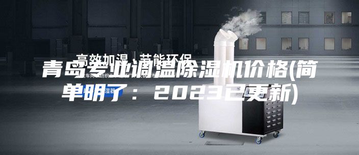 青岛专业调温除湿机价格(简单明了：2023已更新)
