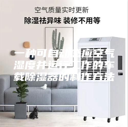 一种可自动感应空气湿度并运行工作的车载除湿器的制作方法