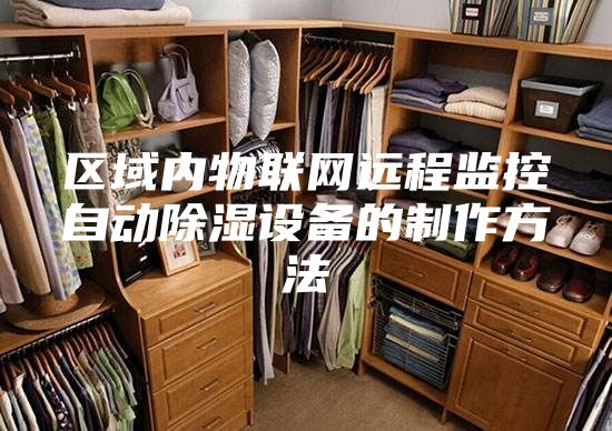 区域内物联网远程监控自动除湿设备的制作方法