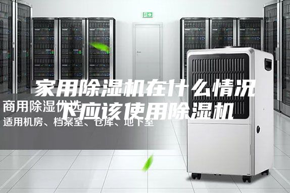 家用除湿机在什么情况下应该使用除湿机