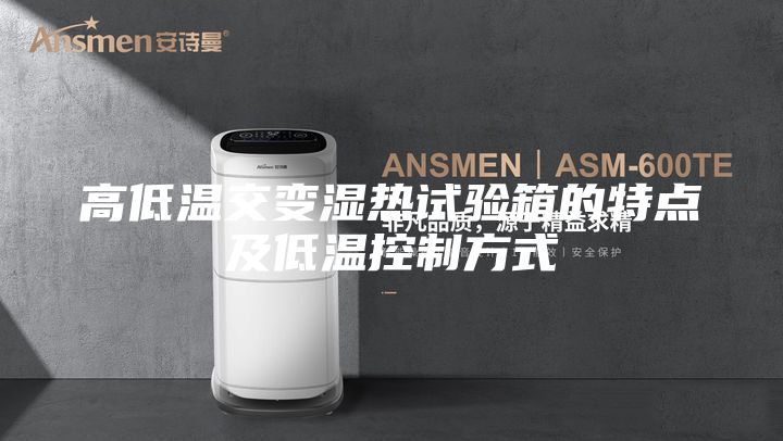 高低温交变湿热试验箱的特点及低温控制方式
