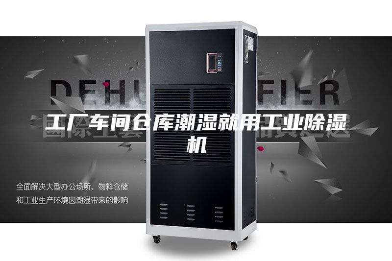 工厂车间仓库潮湿就用工业除湿机