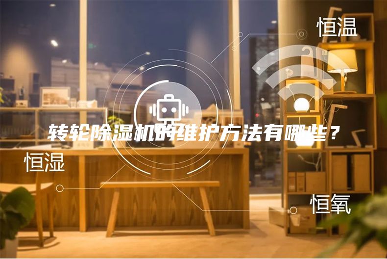 转轮除湿机的维护方法有哪些？