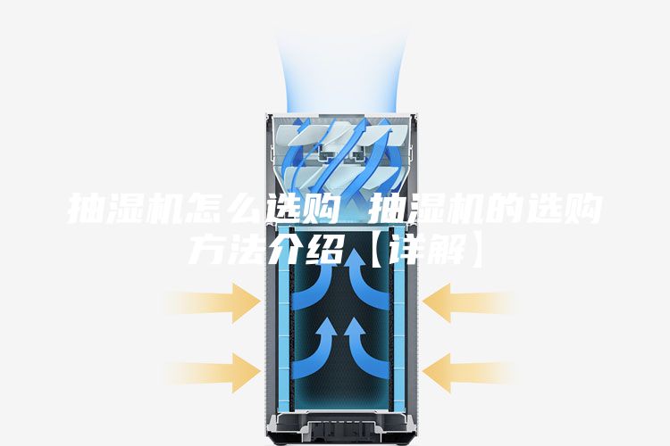 抽湿机怎么选购 抽湿机的选购方法介绍【详解】