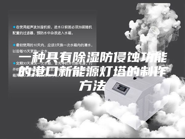 一种具有除湿防侵蚀功能的港口新能源灯塔的制作方法