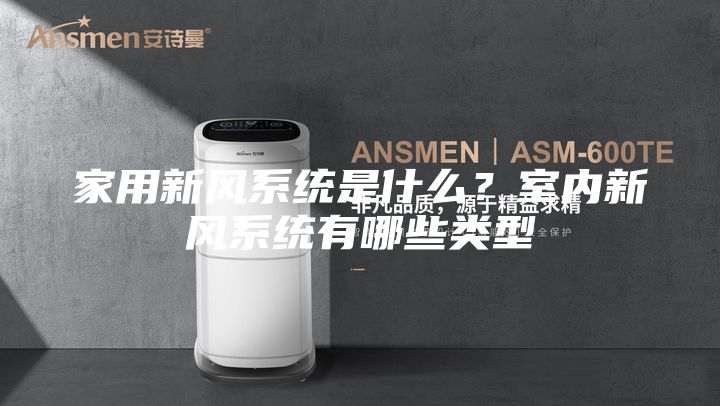 家用新风系统是什么？室内新风系统有哪些类型