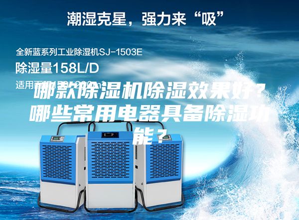 哪款除湿机除湿效果好？哪些常用电器具备除湿功能？