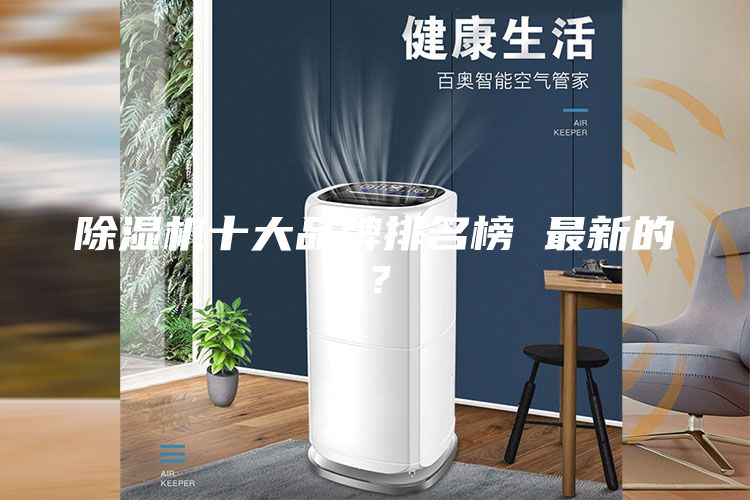 除湿机十大品牌排名榜 最新的？