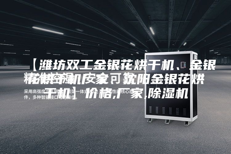 【潍坊双工金银花烘干机、金银花烘干机厂家、沈阳金银花烘干机】价格,厂家,除湿机