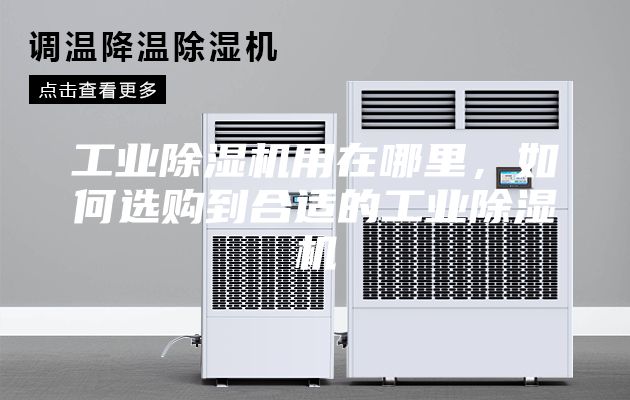 工业除湿机用在哪里，如何选购到合适的工业除湿机