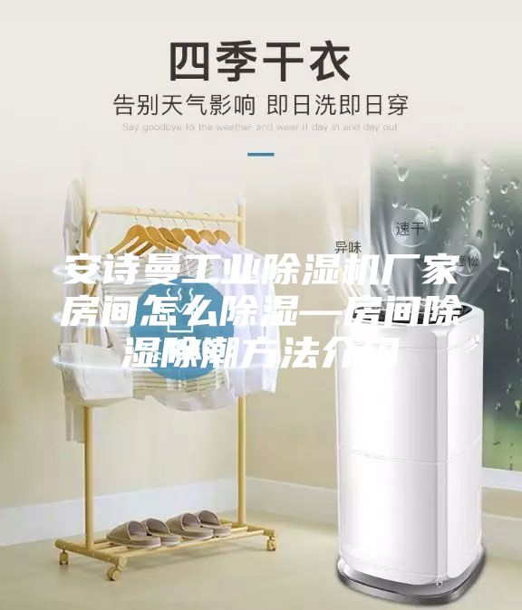 安诗曼工业除湿机厂家房间怎么除湿—房间除湿除潮方法介绍