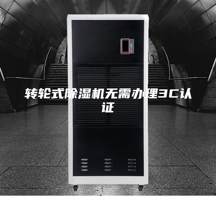 转轮式除湿机无需办理3C认证