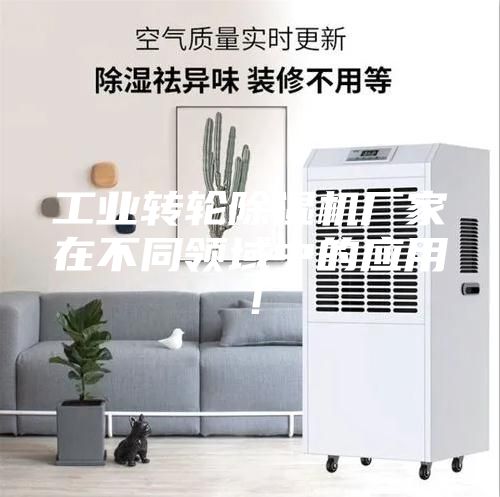 工业转轮除湿机厂家在不同领域中的应用！