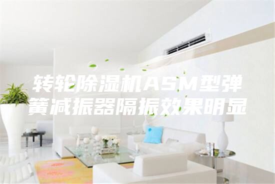 转轮除湿机ASM型弹簧减振器隔振效果明显