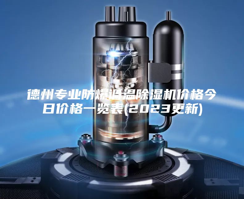 德州专业防爆调温除湿机价格今日价格一览表(2023更新)