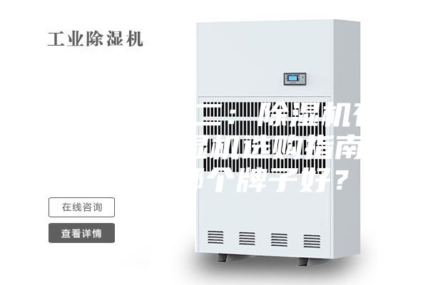 除湿机 篇二：除湿机有用吗？除湿机选购指南，除湿机哪个牌子好？