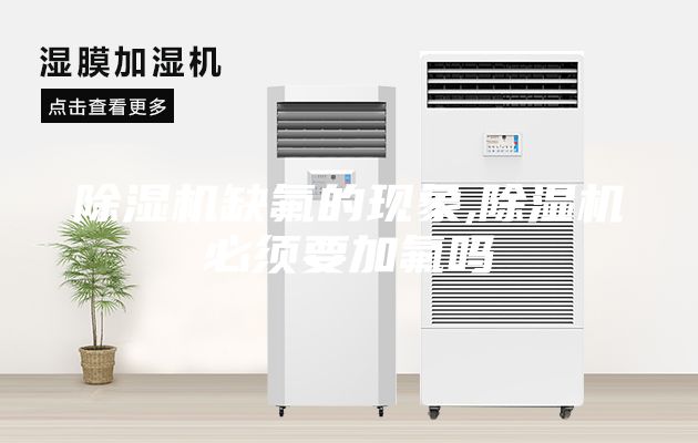 除湿机缺氟的现象,除湿机必须要加氟吗