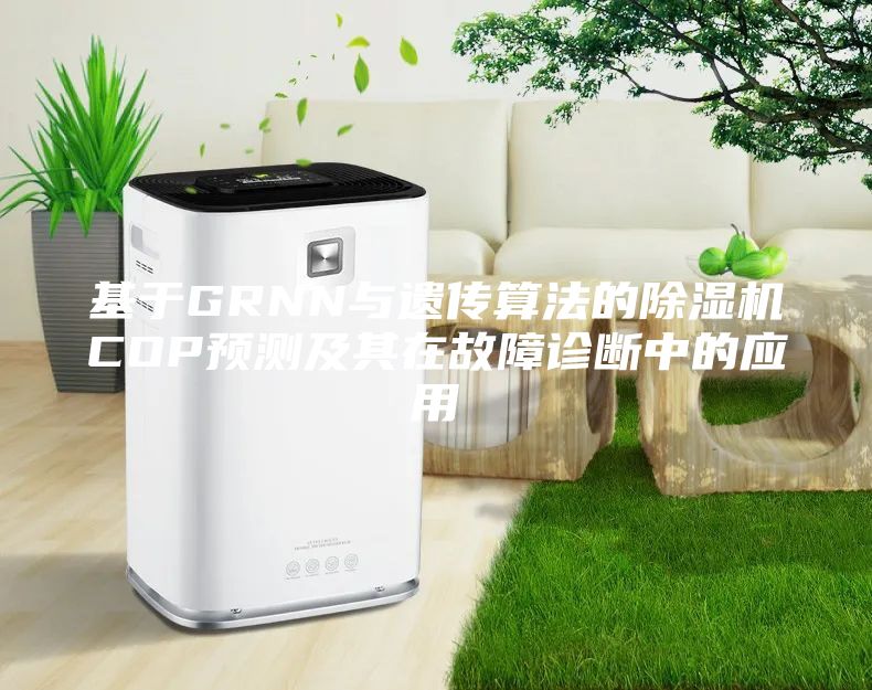 基于GRNN与遗传算法的除湿机COP预测及其在故障诊断中的应用