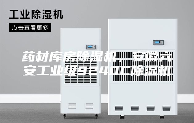 药材库房除湿机，安徽六安工业级9240C除湿机