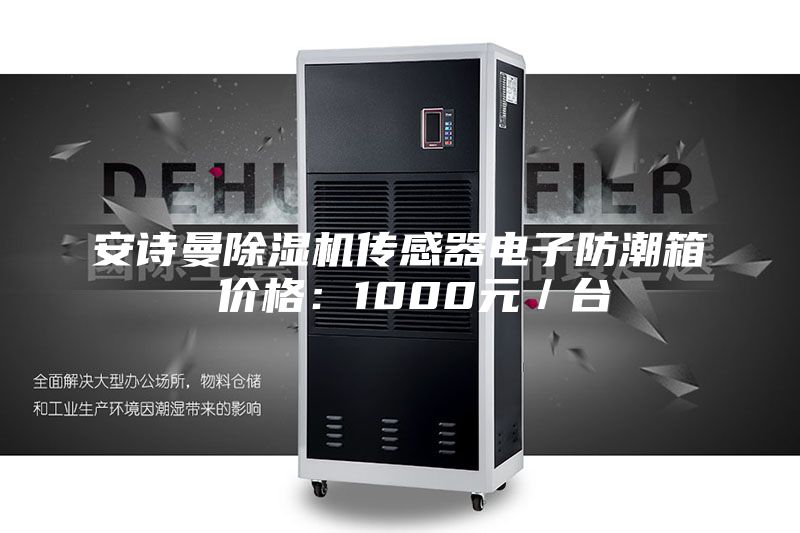 安诗曼除湿机传感器电子防潮箱 价格：1000元／台