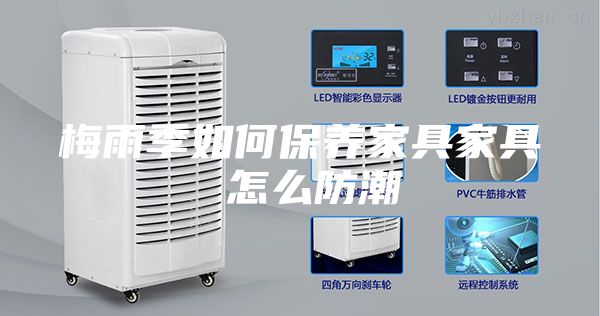 梅雨季如何保养家具家具 怎么防潮