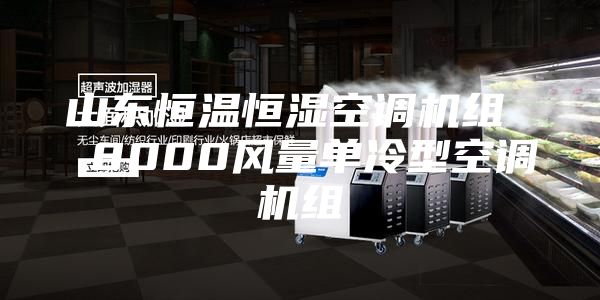 山东恒温恒湿空调机组  8000风量单冷型空调机组