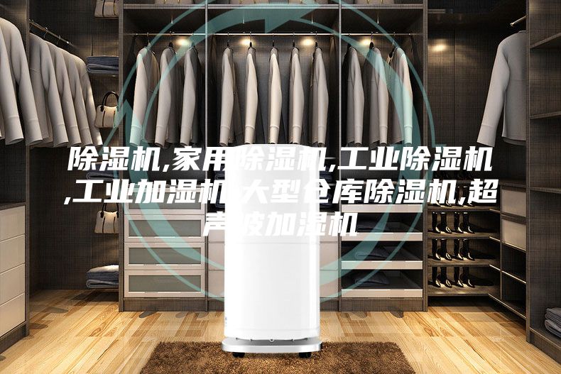 除湿机,家用除湿机,工业除湿机,工业加湿机,大型仓库除湿机,超声波加湿机