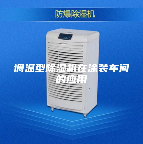 调温型除湿机在涂装车间的应用