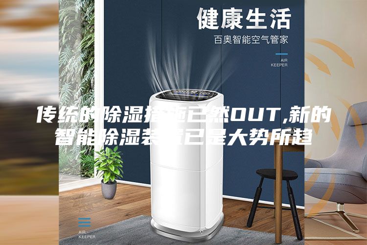 传统的除湿措施已然OUT,新的智能除湿装置已是大势所趋