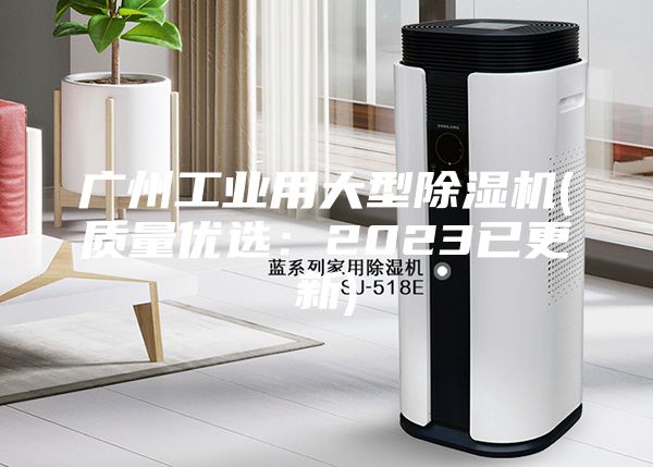 广州工业用大型除湿机(质量优选：2023已更新)